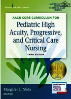AACN Core Curriculum for Pediatric High Acuity, Progressive, and Critical Care Nursing 3rd Edición Springer
