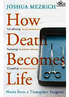 How Death Becomes Life : Notes from a Transplant Surgeon Atlantic Books Atlantic Books