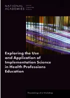 Exploring the Use and Application of Implementation Science in Health Professions Education: Proceedings of a Workshop National Academies Press National Academies Press
