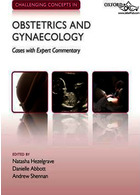 Challenging Concepts in Obstetrics and Gynaecology: Cases with Expert Commentary2015