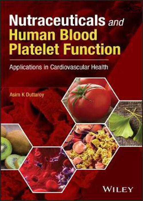 Nutraceuticals and Human Blood Platelet Function: Applications in Cardiovascular Health2018مواد مغذی و عملکرد پلاکت خون انسان: برنامه های کاربردی در سلامت قلب و عروق  John Wiley and Sons Ltd 
