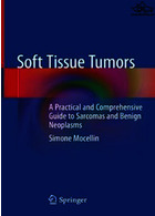 Soft Tissue Tumors : A Practical and Comprehensive Guide to Sarcomas and Benign Neoplasms