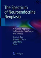 The Spectrum of Neuroendocrine Neoplasia : A Practical Approach to Diagnosis, Classification and Therapy2021