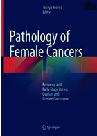 آسیب شناسی سرطان های زنان: پیش ساز و مراحل اولیه سرطان سینه ، تخمدان و رحم | Pathology of Female Cancers : Precursor and Early-Stage Breast, Ovarian and Uterine Carcinomas2018