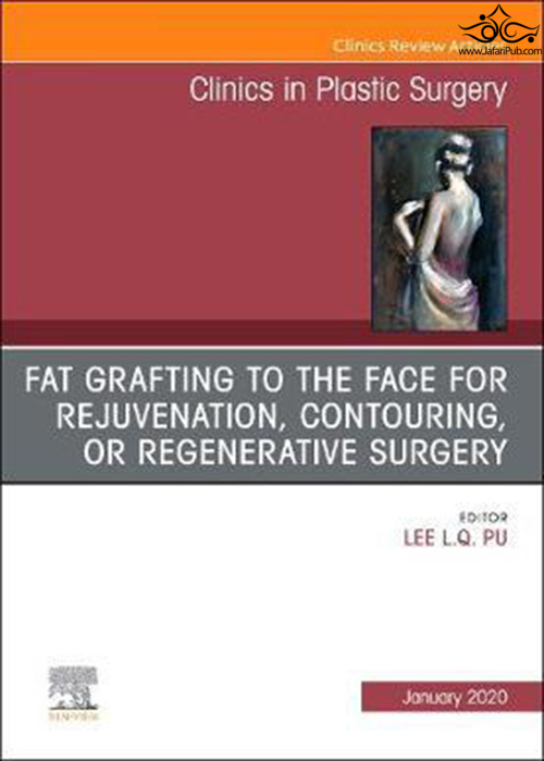 Fat Grafting to the Face for Rejuvenation, Contouring, or Regenerative Surgery, An Issue of Clinics in Plastic Surgery: Volume 47-1 ELSEVIER