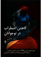 کاهش اضطراب در نوجوانان مهارت های ضروری CBT و ذهن آگاهی برای غلبه بر اضطراب و استرس