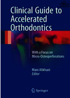 Clinical Guide to Accelerated Orthodontics : With a Focus on Micro-Osteoperforations | راهنمای بالینی ارتودنسی تسریع شده