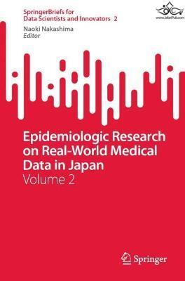 Epidemiologic Research on Real-World Medical Data in Japan: Volume 2 (SpringerBriefs for Data Scientists and Innovators, 2) 1st ed Springer