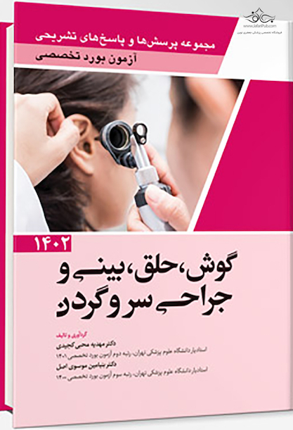مجموعه پرسش ها و پاسخ های تشریحی آزمون بورد تخصصی گوش، حلق، بینی و جراحی سر و گردن 1402
