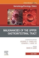 Malignancies of the Upper Gastrointestinal Tract, An Issue of Hematology/Oncology Clinics of North America | بدخیمی های دستگاه گوارش فوقانی، موضوع کلینیک های هماتولوژی/انکولوژی آمریکای شمالی