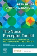 The Nurse Preceptor Toolkit: Preparing Nurses and Advanced Practice Nurses for Clinical Practice 1st Edition | جعبه ابزار پرستار: آماده سازی پرستاران و پرستاران حرفه ای پیشرفته برای تمرین بالینی ویرایش 1