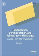 Rehabilitation, Deradicalization, and Reintegration of Militants: A Case Study from Swat Valley | توانبخشی، ریشه کن کردن، و ادغام مجدد ستیزه جویان: مطالعه موردی از دره سوات