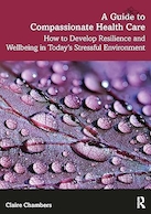 A Guide to Compassionate Healthcare: How to Develop Resilience and Wellbeing in Today’s Stressful Environment 1st Edition | راهنمای مراقبت های بهداشتی دلسوزانه: چگونه تاب آوری و رفاه را در محیط استرس زا امروز توسعه دهیم ویرایش اول