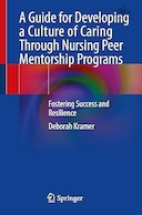 A Guide for Developing a Culture of Caring Through Nursing Peer Mentorship Programs: Fostering Success and Resilience | راهنمای توسعه فرهنگ مراقبت از طریق برنامه های مربیگری همتایان پرستاری: تقویت موفقیت و تاب آوری