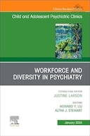 Workforce and Diversity in Psychiatry, An Issue of ChildAnd Adolescent Psychiatric Clinics of North America | نیروی کار و تنوع در روانپزشکی، موضوع کلینیک های روانپزشکی کودکان و نوجوانان آمریکای شمالی