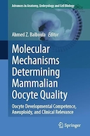 Molecular Mechanisms Determining Mammalian Oocyte Quality: Oocyte Developmental Competence, Aneuploidy, and Clinical Relevance | مکانیسم های مولکولی تعیین کننده کیفیت تخمک پستانداران: شایستگی رشد تخمک، آنیوپلوئیدی و ارتباط بالینی